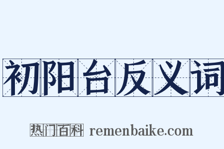 初阳台反义词是什么意思的图片